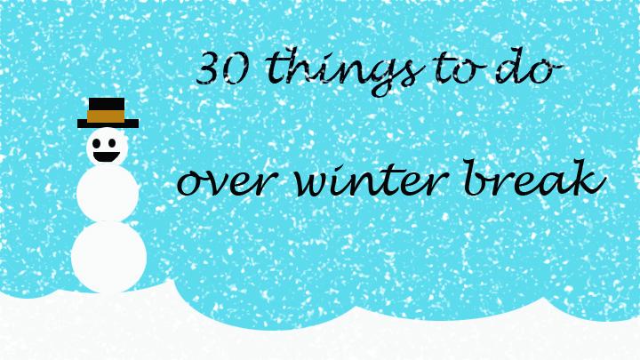 30 things to do over winter break